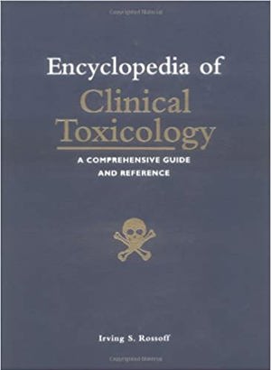 Encyclopedia Of Clinical Toxicology A Comprehensive Guide To The Toxicology Of Prescription And OTC Drugs, Chemical, Herbals, Plants, Fungi, Marine ... Clothing And Environmental Toxins (1)