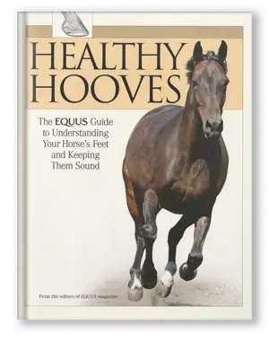 Healthy Hooves The EQUUS Guide To Understanding Your Horse's Feet And Keeping Them Sound Healthy Hooves The EQUUS Guide To Understanding Your Horse's Feet And Keeping Them Sound